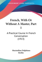 French, With Or Without A Master, Part 1: A Practical Course In French Conversation 1166032639 Book Cover