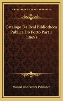 Catalogo Da Real Bibliotheca Publica Do Porto Part 1 (1869) 1168159008 Book Cover