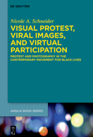 Visual Protest, Viral Images, and Virtual Participation: Protest and Photography in the Contemporary Movement for Black Lives (Buchreihe Der Anglia / Anglia Book) 311163647X Book Cover