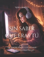 Sin saber que eras tú: ¿El amor puede llegar mas allá de una pantalla? (Spanish Edition) B0GG5Q6Z27 Book Cover