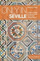 Only in Seville: A Guide to Unique Locations, Hidden Corners and Unusual Objects 3950421866 Book Cover