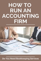 How To Run An Accounting Firm: Do You Need Bookkeeping Services: Setting Up A New Service For Accouting B08Z3M2X9C Book Cover