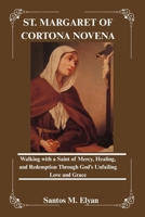 ST. MARGARET OF CORTONA NOVENA: Walking with a Saint of Mercy, Healing, and Redemption Through God’s Unfailing Love and Grace B0H1QD3ZCW Book Cover