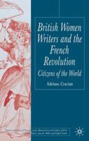 British Women Writers and the French Revolution: Citizens of the World (Palgrave Studies in the Enlightenment, Romanticism and the Cultures of Print) 1403902356 Book Cover