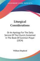 Liturgical Considerations: Or An Apology For The Daily Service Of The Church, Contained In The Book Of Common Prayer 1165536226 Book Cover