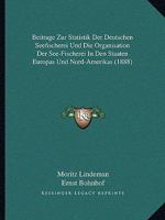 Beitrage Zur Statistik Der Deutschen Seefischerei Und Die Organisation Der See-Fischerei In Den Staaten Europas Und Nord-Amerikas (1888) 1168497027 Book Cover