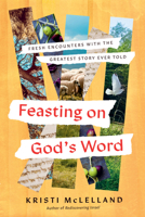 Feasting on God's Word: Experience the Living Hope That Leads to Deeper Faith 0736990879 Book Cover