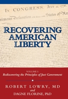 Recovering American Liberty: Volume 1: Rediscovering the Principles of Just Government 1480841684 Book Cover