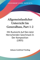 Allgemeinfasslicher Unterricht Im Generalbass, Part 1-2: Mit Rucksicht Auf Den Jetzt Herrschenden Geschmack in Der Komposition (1805) 1161015647 Book Cover