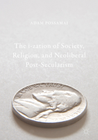 The I-Zation of Society, Religion, and Neoliberal Post-Secularism 9811059411 Book Cover