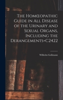 The Homopathic Guide in All Disease of the Urinary and Sexual Organs, Including the Derangements Ca 101753179X Book Cover