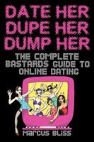 Date Her, Dupe Her, Dump Her - The Complete Bastards Guide to Online Dating 0956144802 Book Cover