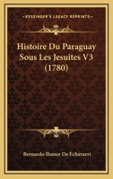 Histoire Du Paraguay Sous Les Jesuites V3 (1780) 1166198111 Book Cover