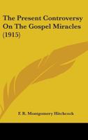 The Present Controversy on the Gospel Miracles 0548708576 Book Cover