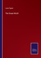 The Ocean World: Being a Description of the Sea and Some of Its Inhabitants 1147098743 Book Cover