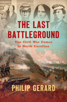 The Last Battleground: The Civil War Comes to North Carolina 1469666111 Book Cover