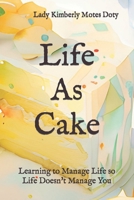 Life As Cake: Learning to Manage Life So Life Doesn't Manage You B0C47Q3TMF Book Cover