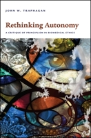 Rethinking Autonomy: A Critique of Principlism in Biomedical Ethics 1438445520 Book Cover