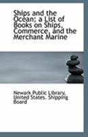 Ships and the Ocean: A List of Books on Ships, Commerce, and the Merchant Marine, Compiled for the U 1110807449 Book Cover
