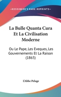 La Bulle Quanta Cura Et La Civilisation Moderne: Ou Le Pape, Les Eveques, Les Gouvernements Et La Raison (1865) 116012907X Book Cover