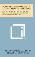 Planning Evaluations of Mental Health Programs: Report of the Second Meeting of the Advisory Council on Mental Health Demonstrations 1258539632 Book Cover