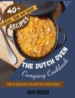 The Dutch Oven Camping Cookbook: How to Cook and Fun with Your Dutch Oven! 40+ Breakfast, Stew and Soups Recipes 1801205558 Book Cover