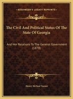 The Civil And Political Status Of The State Of Georgia: And Her Relations To The General Government 112075349X Book Cover