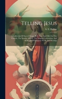 Telling Jesus: A Collection Of Sacred Songs, Both New And Old, For The Church, The Sunday School, The Singing Convention, And All Kinds Of Religious Work And Worship 1020158069 Book Cover