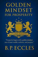 GOLDEN MINDSET FOR PROSPERITY: "Prosperity begins with a golden mindset, one of inner wealth, resilience, and purpose" 0646729365 Book Cover