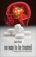 No Way to Be Treated: Managing Addiction by Treating ADHD 1616636912 Book Cover