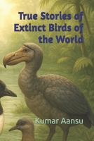 True Stories of Extinct Birds of the World B0FVRCLTQ6 Book Cover