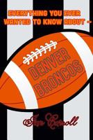 Everything You Ever Wanted to Know about Denver Broncos 1981313303 Book Cover