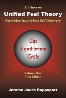 A Primer on Unified Feel Theory: Forbidden Inquiry Into Self Discovery (The Equilibrium Texts, Vol. 1) (The Equilibrium Texts) 1420892746 Book Cover