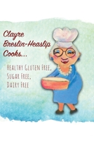 Clayre Breslin-Heaslip Cooks...: Healthy Gluten Free, Sugar Free, Dairy Free 1977214177 Book Cover