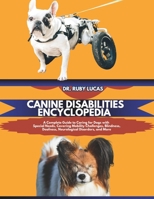 CANINE DISABILITIES ENCYCLOPEDIA: A Complete Guide to Caring for Dogs with Special Needs, Covering Mobility Challenges, Blindness, Deafness, ... More (Pet Care and Management Encyclopedia) B0DZBWRX55 Book Cover