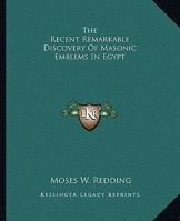 The Recent Remarkable Discovery Of Masonic Emblems In Egypt 142530012X Book Cover