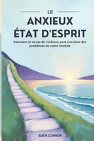 L'ÉTAT ANXIEUX D'ESPRIT: Comment le stress de l’enfance peut entraîner des problèmes de santé mentale (French Edition) B0DWL95J65 Book Cover