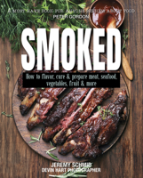Smoked: How to Flavor, Cure and Prepare Meat, Seafood, Vegetables, Fruit and More 1760793787 Book Cover