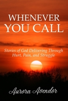 Whenever You Call: Stories of God Delivering Through Hurt, Pain and Struggle 1736549170 Book Cover