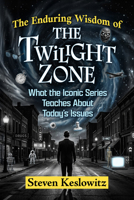 The Enduring Wisdom of The Twilight Zone: What the Iconic Series Teaches About Today's Issues 1476659818 Book Cover