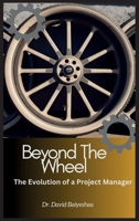 Beyond The Wheel- The Evolution of A Project Manager B0FLT42PYT Book Cover