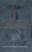 Where Angels Fear to Tread: My Life in Medicine and Minding Other People's Business 1546298339 Book Cover