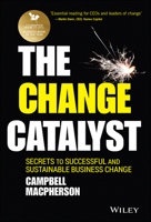 The Change Catalyst: Secrets to Successful and Sustainable Business Change 1119386268 Book Cover