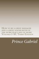 How to Be a Great Manager and a Great Leader Both at the Work Place & at Home, Volumes 1-10: How to Be a Great Leader 1451535074 Book Cover