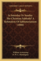 Is Saturday Or Sunday The Christian Sabbath?: A Refutation Of Sabbatarianism 1022638688 Book Cover
