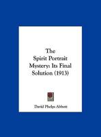 The Spirit Portrait Mystery, Its Final Solution (Classic Reprint) 1373108916 Book Cover