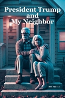 President Trump and My Neighbor : Please Allow Me to Introduce Myself I'm a Man of Wealth and Shame a Story of Two Different People Who Are Very Much the Same 1967361657 Book Cover