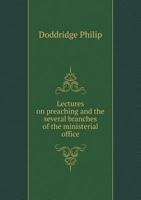 Lectures on Preaching and the Several Beanchues of the Ministerial Office 0548730180 Book Cover