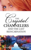 The Crystal Channelers and the Last Reincarnation 1463774656 Book Cover