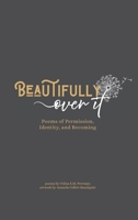 Beautifully Over It: Poems of Permission, Identity, and Becoming B0FRYJXKN5 Book Cover